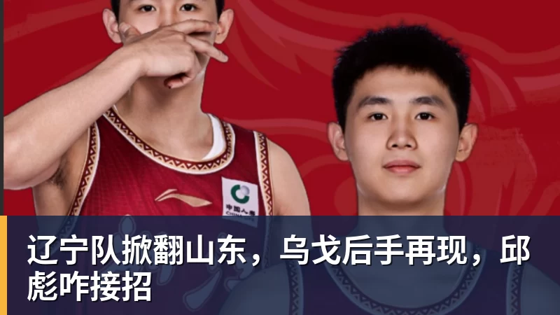 辽宁队掀翻山东，乌戈后手再现，邱彪咋接招