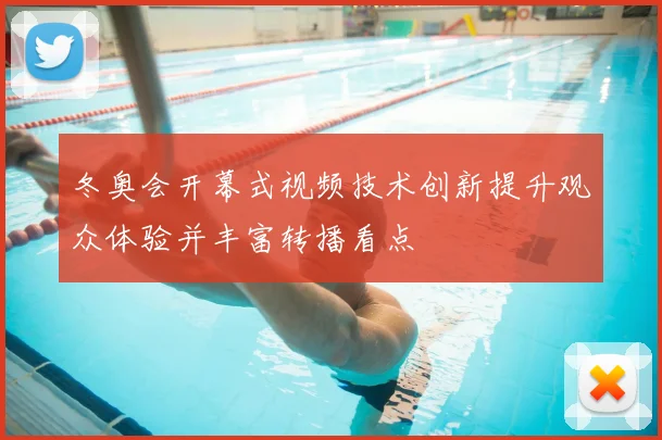 冬奥会开幕式视频技术创新提升观众体验并丰富转播看点